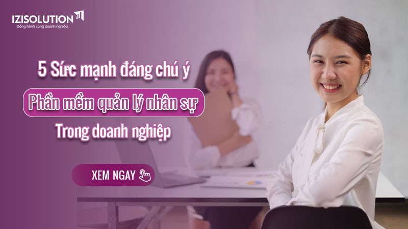 5 Sức mạnh đáng chú ý của phần mềm quản lý nhân sự trong doanh nghiệp