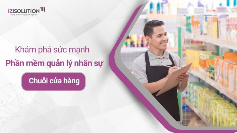 Khám phá sức mạnh phần mềm quản lý nhân sự cho Chuỗi cửa hàng