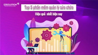 Đánh giá top 5 phần mềm quản lý sửa chữa hiệu quả nhất hiện nay