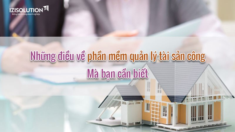 Những điều về phần mềm quản lý tài sản công mà bạn cần biết