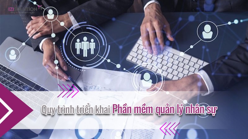 Quy trình triển khai phần mềm quản lý nhân sự: Các bước thực hiện