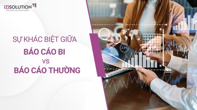 Sự khác biệt giữa báo cáo BI và báo cáo thông thường