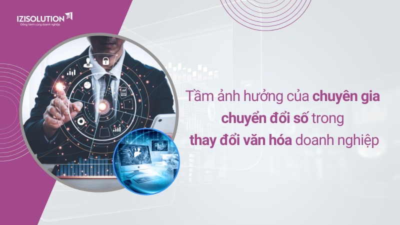 Tầm ảnh hưởng của chuyên gia chuyển đổi số trong việc thay đổi văn hóa doanh nghiệp