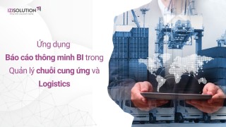Ứng dụng của báo cáo thông minh BI trong quản lý chuỗi cung ứng và logistics