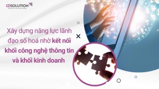 Xây dựng năng lực lãnh đạo số hoá nhờ kết nối khối công nghệ thông tin và khối kinh doanh