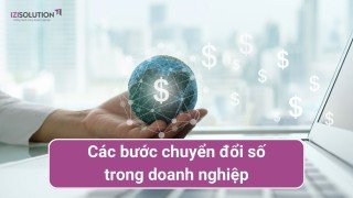 Các bước chuyển đổi số trong doanh nghiệp - Hướng dẫn từng giai đoạn thành công