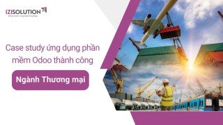 Case study ứng dụng phần mềm Odoo thành công trong ngành thương mại/dịch vụ