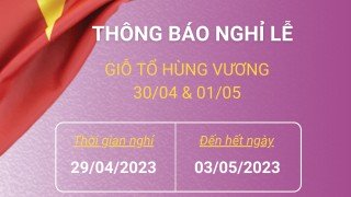 THÔNG BÁO LỊCH NGHỈ LỄ GIỖ TỔ HÙNG VƯƠNG, 30/04 & 01/05  