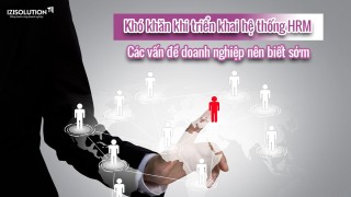 Khó khăn khi triển khai hệ thống HRM: Các vấn đề doanh nghiệp nên biết sớm