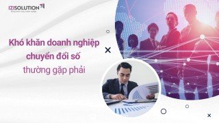 Những khó khăn khi doanh nghiệp chuyển đổi số thường gặp phải