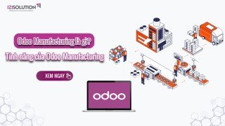 Odoo Manufacturing là gì? Tính năng và lợi ích của Odoo Manufacturing trong doanh nghiệp