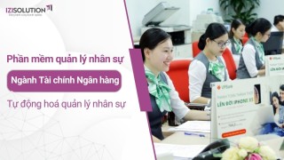 Tự động hoá quản lý nhân sự trong ngành Tài chính Ngân hàng với phần mềm tiên tiến