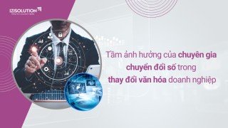 Tầm ảnh hưởng của chuyên gia chuyển đổi số trong việc thay đổi văn hóa doanh nghiệp