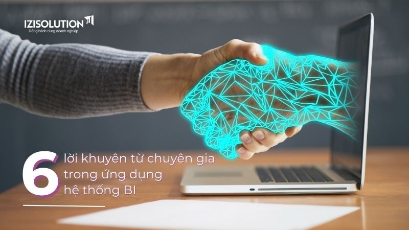 6 lời khuyên từ chuyên gia trong ứng dụng hệ thống BI vào doanh nghiệp