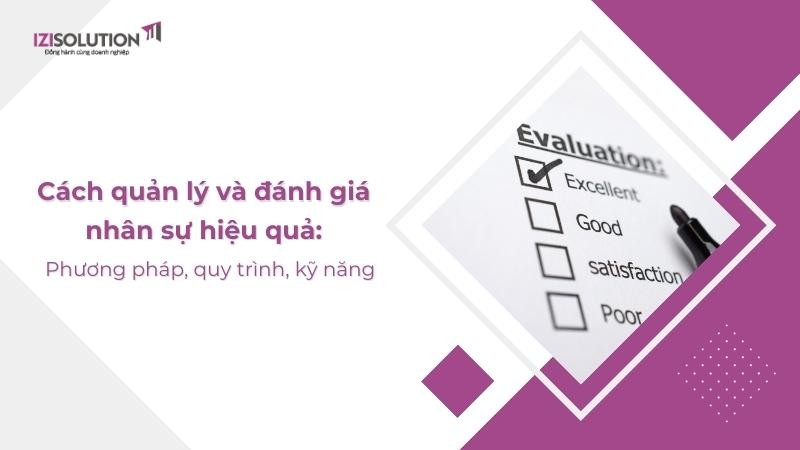 Cách quản lý và đánh giá nhân sự hiệu quả: Phương pháp, quy trình, kỹ năng