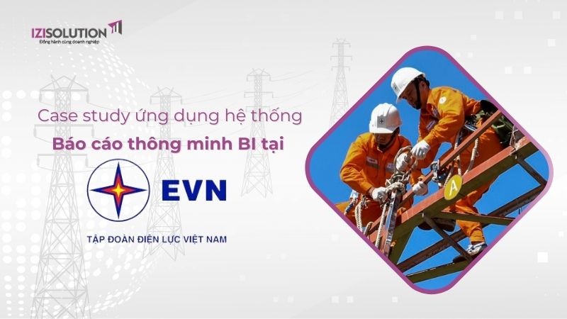 Case study ứng dụng hệ thống Báo cáo thông minh BI tại EVN