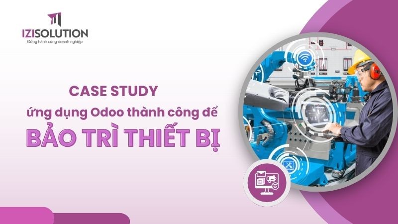 Case study ứng dụng phần mềm Odoo thành công để bảo trì thiết bị