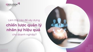 Làm thế nào để xây dựng chiến lược quản lý nhân sự hiệu quả cho doanh nghiệp?