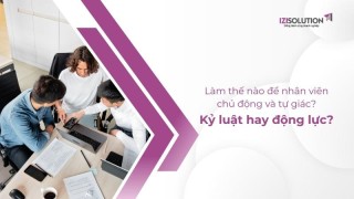 Làm thế nào để nhân viên chủ động và tự giác? Kỷ luật hay động lực?