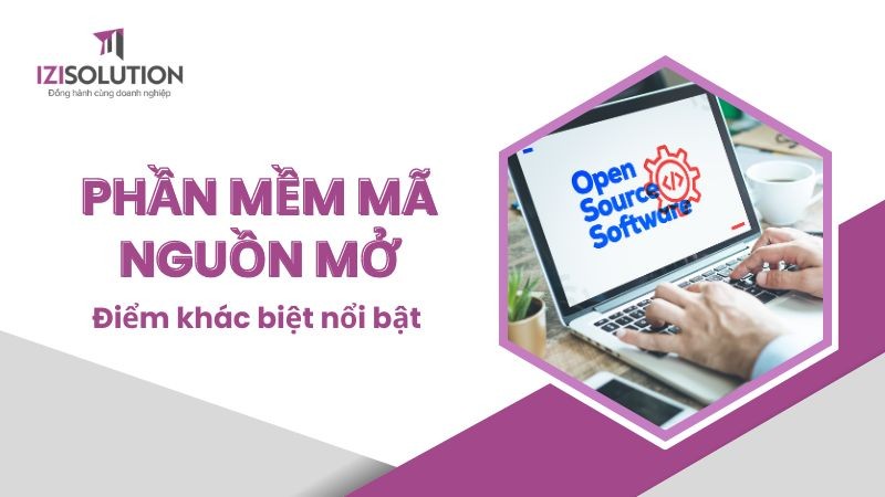 Phần mềm mã nguồn mở là gì? Đặc điểm nổi bật của phần mềm mã nguồn mở