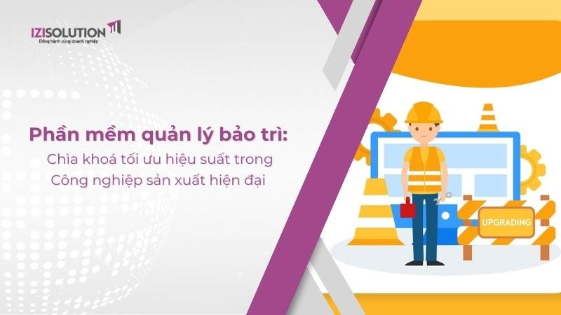 Phần mềm quản lý bảo trì: Chìa khoá tối ưu hiệu suất trong Công nghiệp sản xuất hiện đại