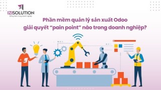 Phần mềm quản lý sản xuất Odoo tập trung giải quyết “pain point” nào trong doanh nghiệp?