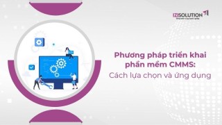 Phương pháp triển khai phần mềm CMMS: Cách lựa chọn và ứng dụng