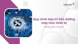 Hướng dẫn quy trình bảo trì bảo dưỡng máy móc thiết bị đúng tiêu chuẩn