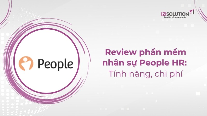 Review phần mềm nhân sự People HR: Tính năng, chi phí