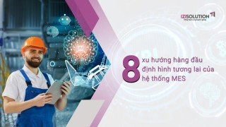 8 xu hướng hàng đầu định hình tương lai của hệ thống MES 