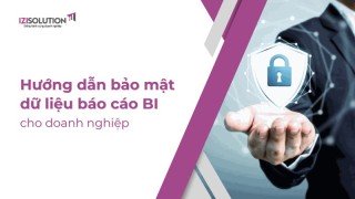 Hướng dẫn bảo mật dữ liệu báo cáo BI cho doanh nghiệp