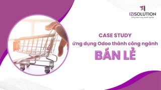 Case study ứng dụng phần mềm Odoo thành công trong ngành Bán lẻ