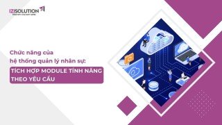 Chức năng của hệ thống quản lý nhân sự: Tích hợp module tính năng theo yêu cầu doanh nghiệp