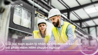 Giải bài toán quản lý nhân sự cho Ngành Sản xuất với phần mềm HRM chuyên nghiệp