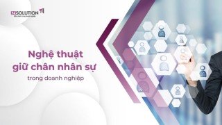 Nghệ thuật giữ chân nhân sự trong doanh nghiệp