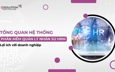 Tổng quan phần mềm quản lý nhân sự HRM: Lợi ích với doanh nghiệp