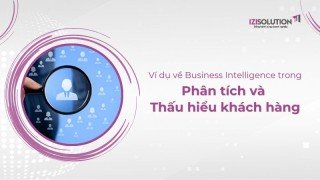 Ví dụ về Business Intelligence trong phân tích và thấu hiểu khách hàng