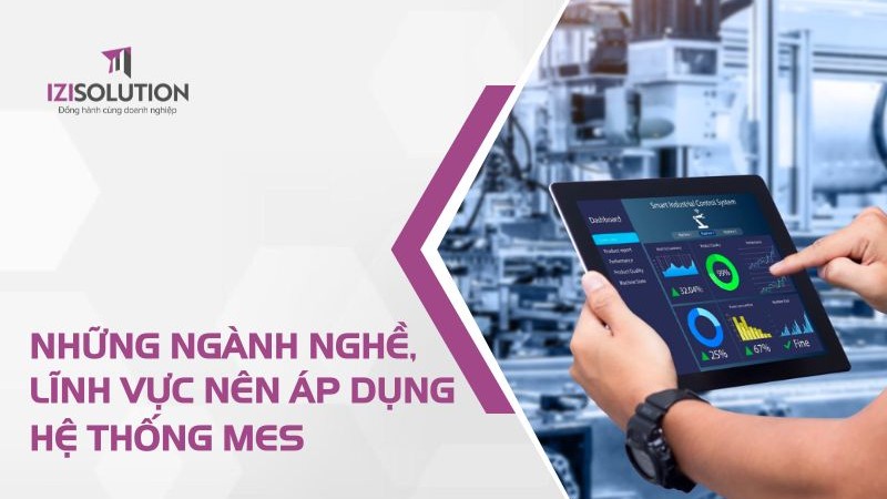 Những ngành nghề, lĩnh vực nên áp dụng MES: Bạn đã biết hay chưa?