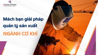 Mách bạn giải pháp quản lý sản xuất ngành cơ khí