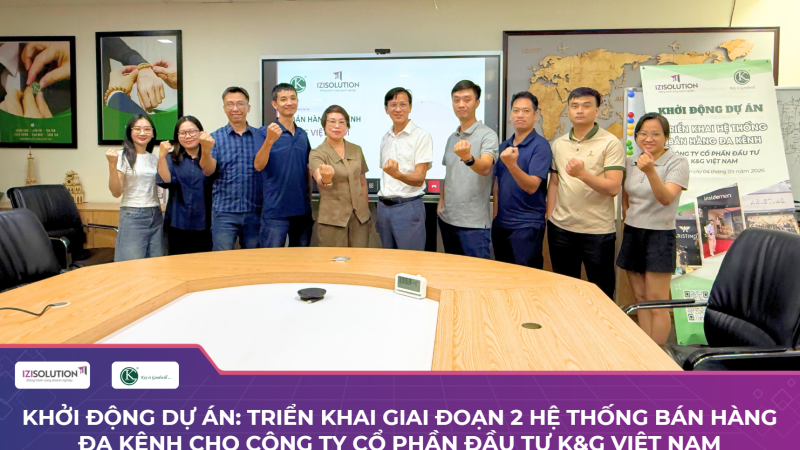 Khởi động dự án: Triển khai giai đoạn 2 hệ thống bán hàng đa kênh cho Công ty Cổ phần Đầu tư K&G Việt Nam