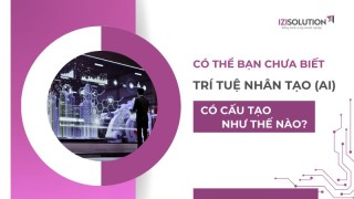 Có thể bạn chưa biết: Trí tuệ nhân tạo (AI) có cấu tạo như thế nào?