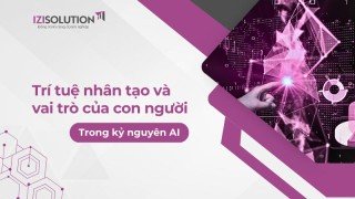 Trí tuệ nhân tạo và vai trò của con người trong kỷ nguyên AI