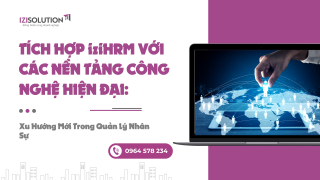 Tích hợp iziHRM Với các nền tảng công nghệ hiện đại: Xu hướng mới trong quản lý nhân sự