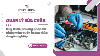 Quản lý sửa chữa: Quy trình, phương pháp và phần mềm quản lý sửa chữa chuyên nghiệp