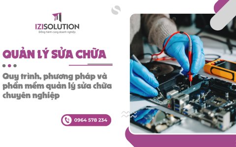Quản lý sửa chữa: Quy trình, phương pháp và phần mềm quản lý sửa chữa chuyên nghiệp