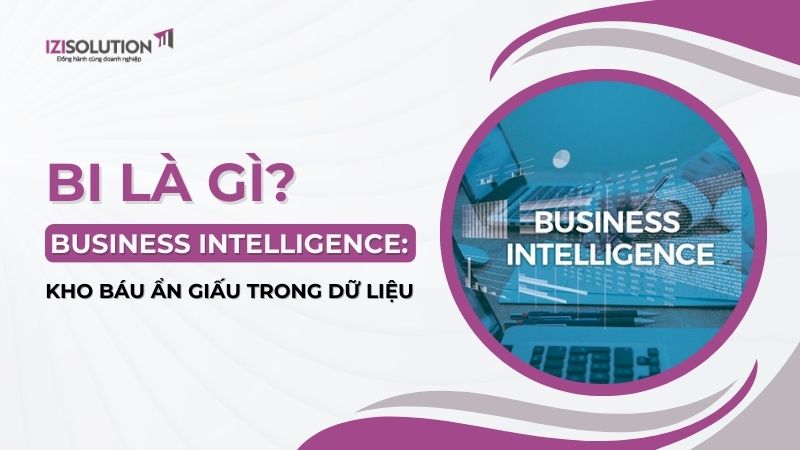 BI là gì? Sức mạnh của Business Intelligence: Kho báu ẩn giấu trong dữ liệu