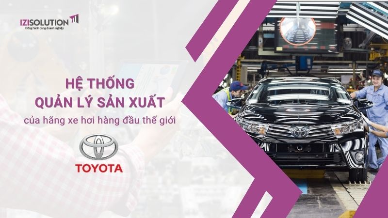 Hệ thống quản lý sản xuất của hãng xe hơi hàng đầu thế giới Toyota