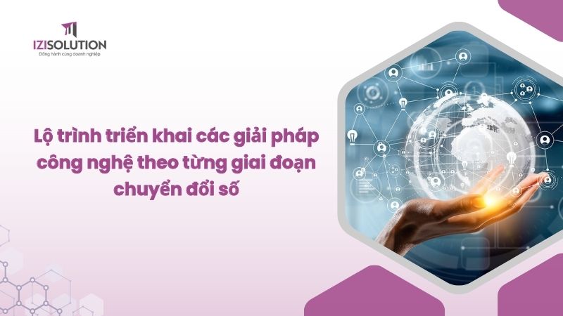 Lộ trình triển khai các giải pháp công nghệ theo từng giai đoạn chuyển đổi số