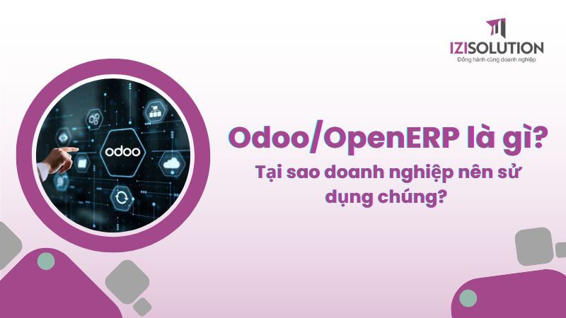 Open ERP là gì? Tìm hiểu về hệ thống quản lý doanh nghiệp hiện đại