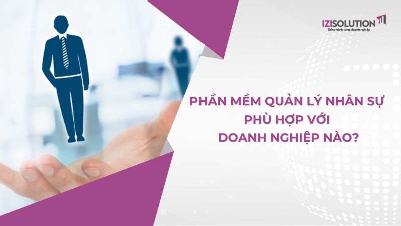 Phần mềm quản lý nhân sự phù hợp với doanh nghiệp nào?